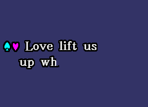 9 Love lift us

up wh