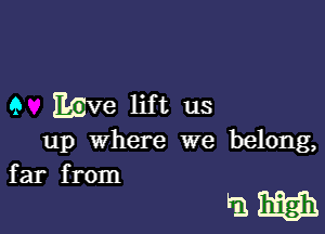 9 Eve lift us

up where we belong,

far from
E1 WEB