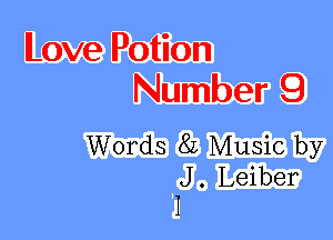 lLove Potion
Number 9

Words 8L Music by
J . Leiber
I