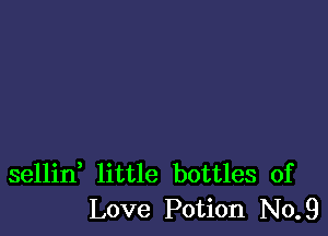 sellin little bottles of
Love Potion No.9