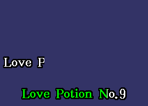 Love P

Love Potion No. 9