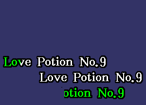 Love Potion No.9
Love Potion No.9
otion No.9