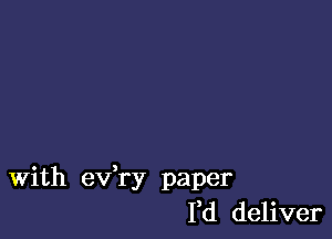 With ev,ry paper
Pd deliver