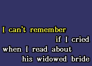 I carft remember

if I cried
When I read about
his Widowed bride