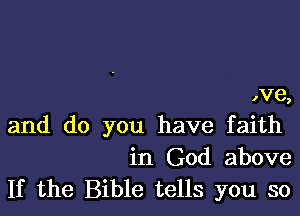 1V8,

and do you have faith

in God above
If the Bible tells you so