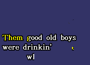 Them good old boys
were drinkin, t
Wl