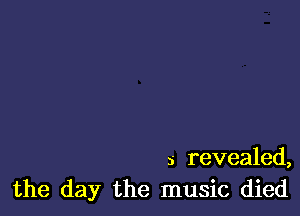 5 revealed,
the day the music died