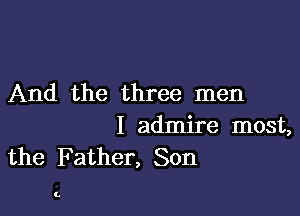 And the three men

I admire most,
the Father, Son

1.