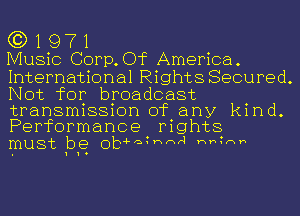 G3) 1 97 1

Music Corp.Of America.
International Rights Secured.
Not for broadcast

transmission of any kind.
Performance mghts
must be ob-Fa1hnr1 Hh1nh