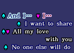 04163311000 How

6 I want to share

9 All my love
With you
9 No one else Will do