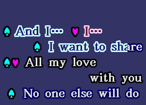 04163311000 Em
9 EiEDEiEire

9 All my love
With you
9 No one else Will do