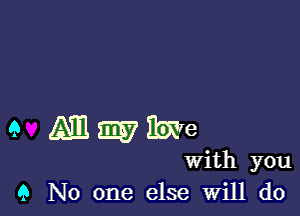 a M 539 ime
With you
6 No one else Will do