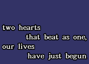 two hearts

that beat as one,

our lives
have just begun