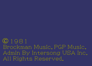 G3) 1 9 8 1
Brockman Music. PGP Music.
Admin By Intersong USA Inc.

All Rights Reserved.