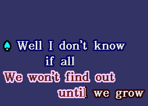 9 Well I don,t know

if all