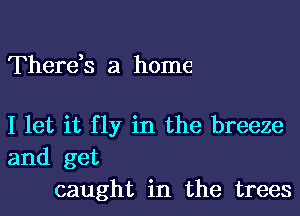 Therds a home

I let it fly in the breeze
and get

caught in the trees