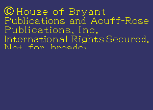 (3)1-Iouse of Bryant
Publications and Acuff-Rose
Publications, Inc.

International Rights Secured.
KIm-F 'Fmv hhnadhc