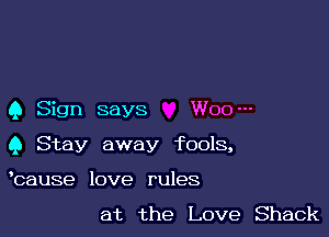 9 Sign says W00-

9 Stay away fools,

bause love rules

at the Love Shack