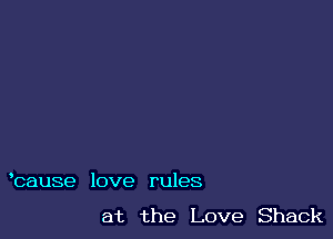 bause love rules

at the Love Shack