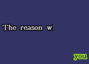 The reason W1