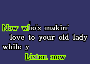 wihds makid

love to your old lady
while y

m-