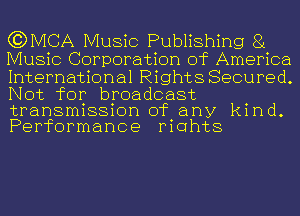 (JDMCA Music Publishing g
Music Corporation of America

International Rights Secured.
Not for broadcast
transmission of any kind.
Performance riahts