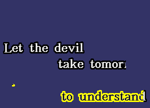 Let the devil
take tomon

mm