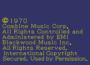 (3) 1970

Combine Music Corp.

All Rights Controlled and
Administered by EIVII
Blackwood Music Inc.

All Rights Reserved.
International Copyright
Secured. Used by Permission.