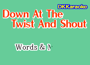 DKKaraole

Down At The
Twist And Shout

Words 82 IV