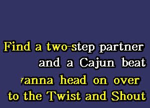 Find a two-step partner
and a Cajun beat

Vanna head on over
to the Twist and Shout