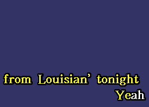 from Louisiad tonight
Yeah