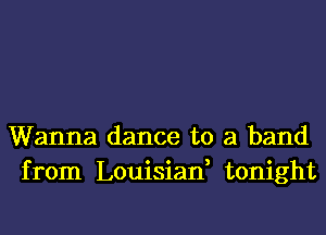 Wanna dance to a band
from Louisiad tonight