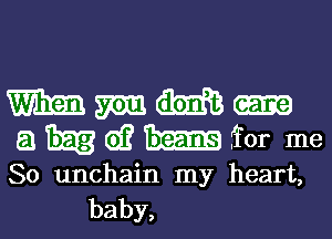 WNW-
awdffor me

So unchain my heart,
baby,