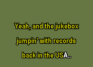 Yeah, and the jukebox

jumpin' with records

back in the USA..