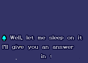 9 Well, let me sleep on it

P11 give you an answer

in1