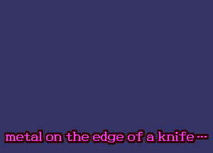metal on the edge of a knife