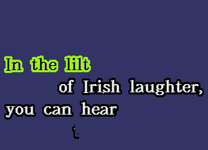 Emma

of Irish laughter,
you can hear