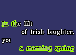 EB fihe lilt

of Irish laughter,

am

y01