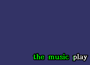 the music play