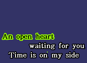 (Am mm
waiting for you
Time is ori my side