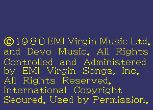 (3)1980EM1VirginMusithd,
and Devo Music. All Rights
Controlled and Administered
by EIVII Virgin Songs, Inc.
All Rights Reserved.
International Copyright
Secured. Used by Permission.