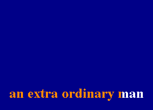 an extra ordinar Y man