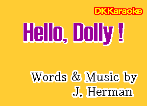 DKKaraoke

Hellllun. Itmllllw

Words 8L Music by
J. Herman