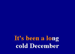 It's been a long
cold December