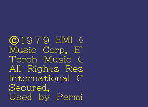 (Q1979 EMI C
Music Corp. E

Torch Music L
All Rights Res
International C
Secured.

Used by Permi