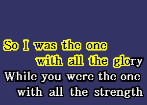 mum
mammary

While you were the one
With all the strength