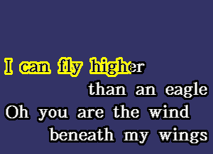 E-WWH

than an eagle
Oh you are the Wind
beneath my Wings