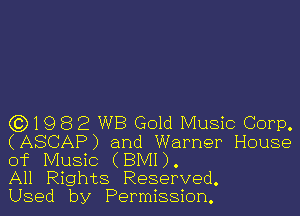 (3)1982 WB Gold Music Corp.
(ASCAP) and Warner House
of Music (BMI).

All Rights Reserved.

Used by Permission.