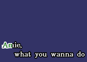 Elie,

what you wanna do