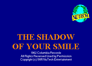 THE SHADOW
OF YOUR SMILE

1962 Columbia Recotds
All Rights Resewed Used by Pelmuss-on
Copyright (c) 1395 NuTt-ch Emellammem
